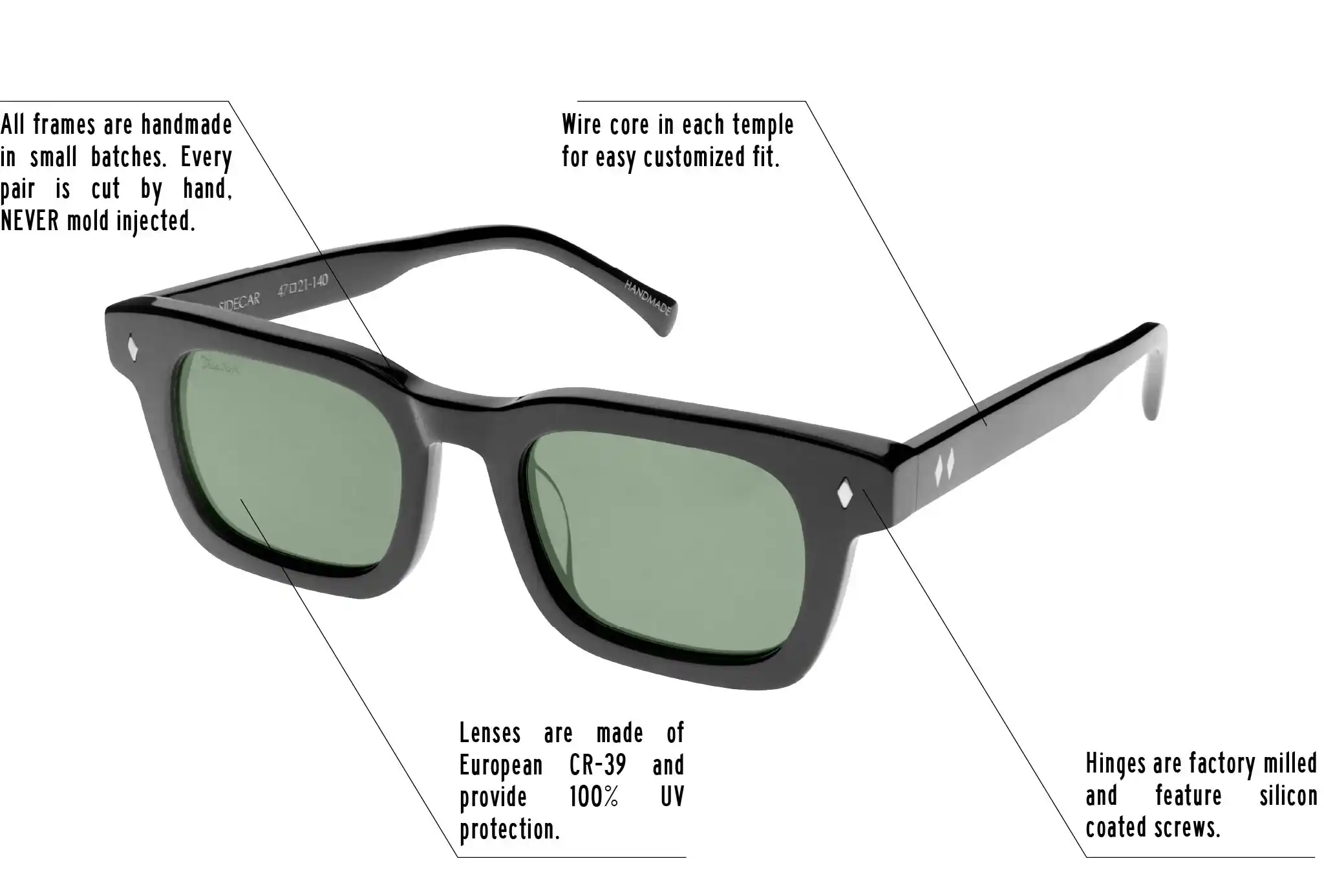 Hinges are factory milled and feature silicon coated screws. All frames are handmade in small batches. Every pair is cut by hand. Never Mold injected. Wire core in each temple for easy customized fit. Lenses are made of shatterproof European CR-39 and provide 100% UV protection.