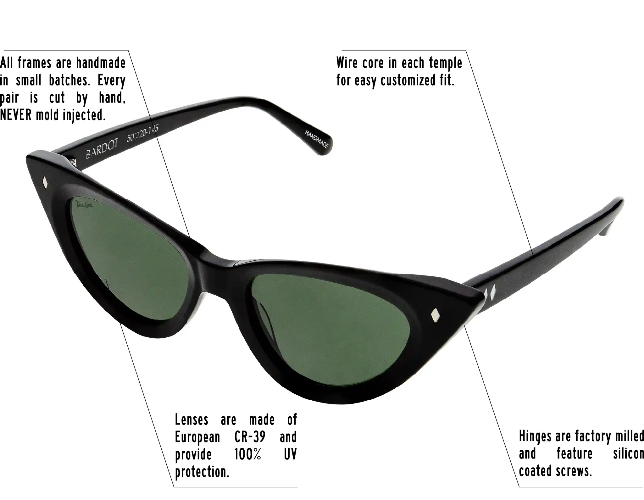 Hinges are factory milled and feature silicon coated screws. All frames are handmade in small batches. Every pair is cut by hand. Never Mold injected. Wire core in each temple for easy customized fit. Lenses are made of shatterproof European CR-39 and provide 100% UV protection.